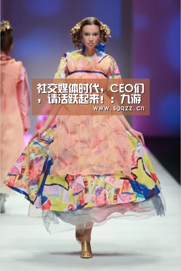 社交媒体时代,CEO们,请活跃起来!:九游体育(图3) 九游体育