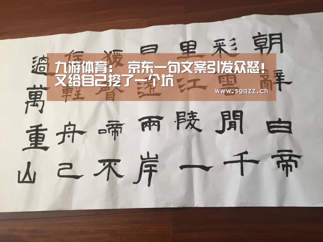 九游体育:
京东一句文案引发众怒!又给自己挖了一个坑(图4) 九游体育